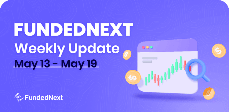 FundedNext Market Recap (May 13 &#8211; May 19)