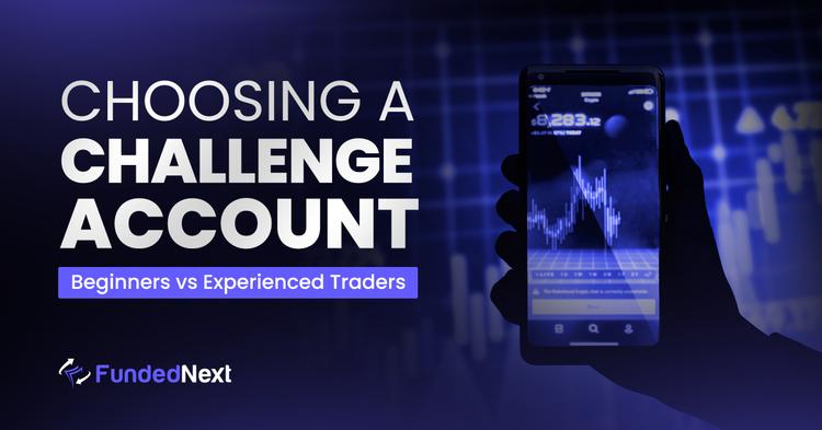 Choosing a Challenge Account: Beginners vs Experienced Traders