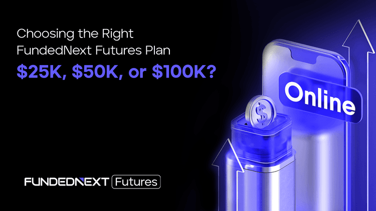 Choosing the Right FundedNext Futures Plan: $25K, $50K, or $100K?