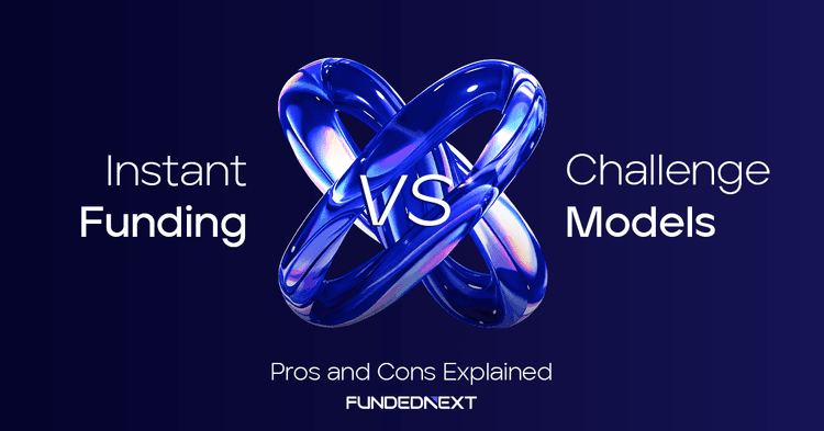 Instant Funding vs Challenge Models: Pros and Cons Explained