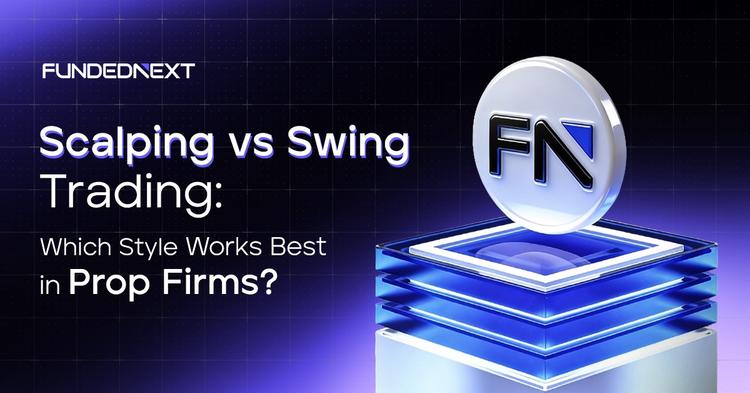 Scalping vs Swing Trading: Which Style Works Best in Prop Firms?
