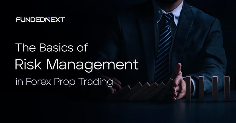 The Basics of Risk Management in Forex Prop Trading